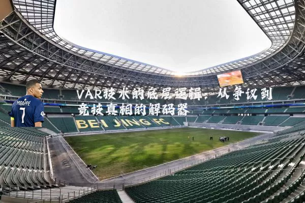 VAR技术的底层逻辑：从争议到竞技真相的解码器