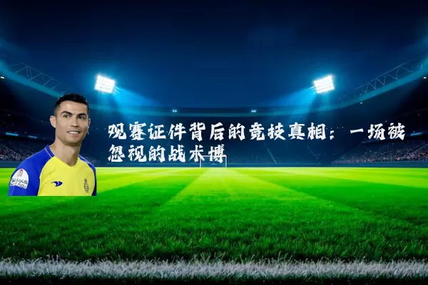 观赛证件背后的竞技真相：一场被忽视的战术博弈