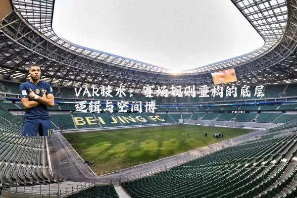 VAR技术：赛场规则重构的底层逻辑与空间博弈