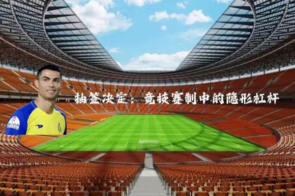 抽签决定：竞技赛制中的隐形杠杆