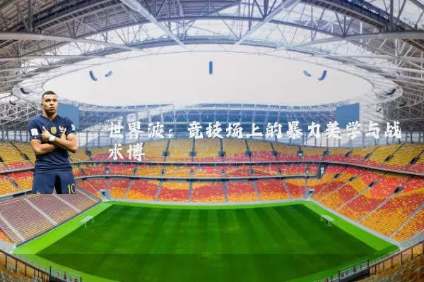 世界波:竞技场上的暴力美学与战术博弈