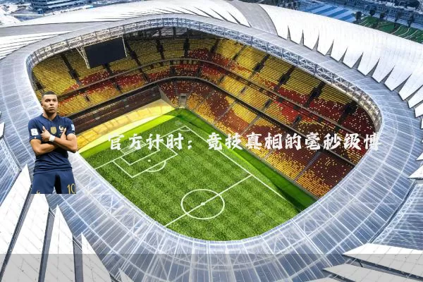 官方计时:竞技真相的毫秒级博弈
